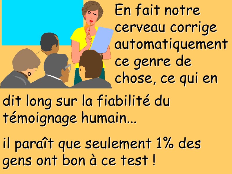 En fait notre cerveau corrige automatiquement ce genre de chose, ce qui en dit